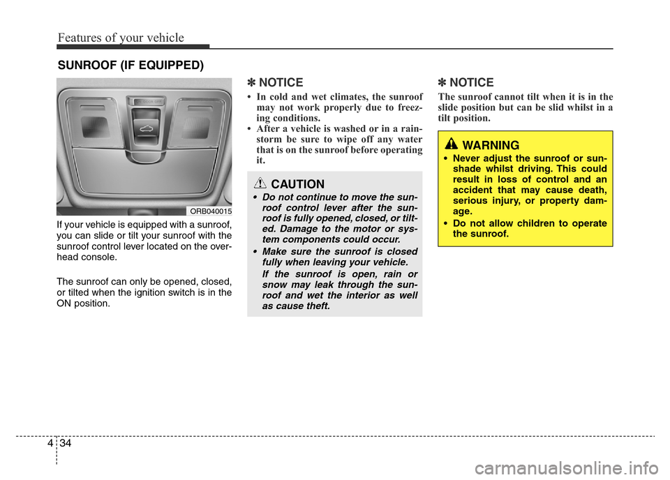 Hyundai Accent 2015  Owners Manual - RHD (UK. Australia) Features of your vehicle
34 4
If your vehicle is equipped with a sunroof,
you can slide or tilt your sunroof with the
sunroof control lever located on the over-
head console.
The sunroof can only be o