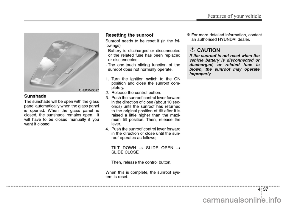 Hyundai Accent 2015  Owners Manual - RHD (UK. Australia) 437
Features of your vehicle
Sunshade
The sunshade will be open with the glass
panel automatically when the glass panel
is opened. When the glass panel is
closed, the sunshade remains open. It
will ha
