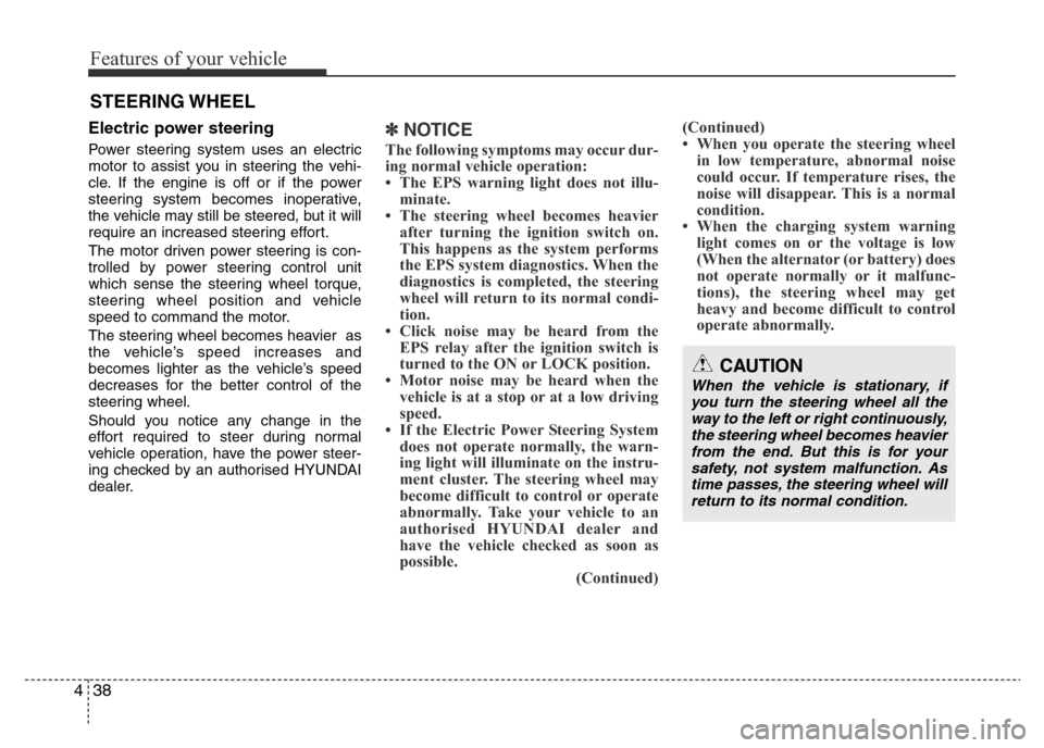 Hyundai Accent 2015  Owners Manual - RHD (UK. Australia) Features of your vehicle
38 4
Electric power steering 
Power steering system uses an electric
motor to assist you in steering the vehi-
cle. If the engine is off or if the power
steering system become