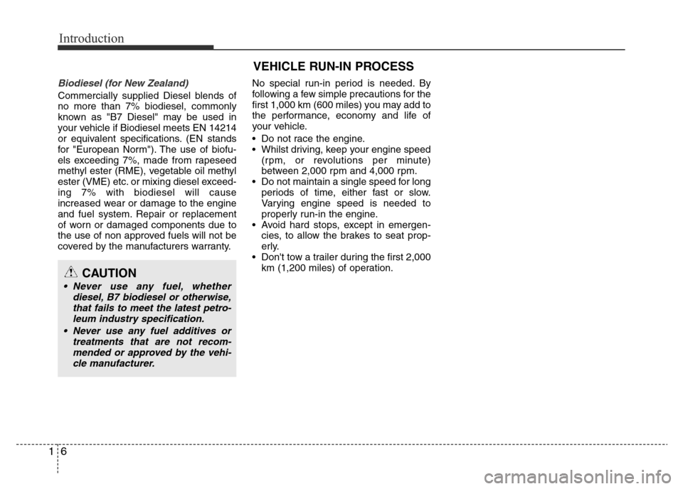 Hyundai Accent 2015  Owners Manual - RHD (UK. Australia) Introduction
6 1
Biodiesel (for New Zealand)
Commercially supplied Diesel blends of
no more than 7% biodiesel, commonly
known as "B7 Diesel" may be used in
your vehicle if Biodiesel meets EN 14214
or 