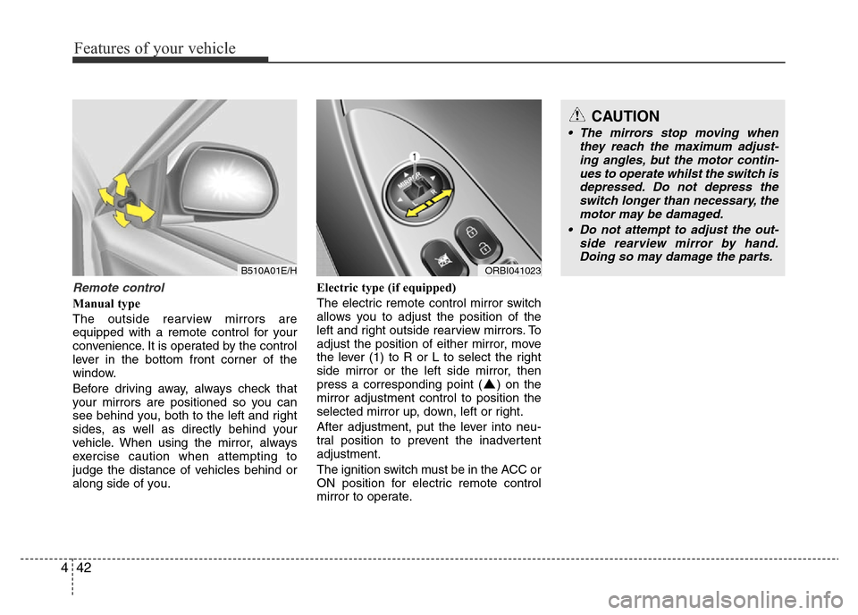 Hyundai Accent 2015  Owners Manual - RHD (UK. Australia) Features of your vehicle
42 4
Remote control
Manual type
The outside rearview mirrors are
equipped with a remote control for your
convenience. It is operated by the control
lever in the bottom front c