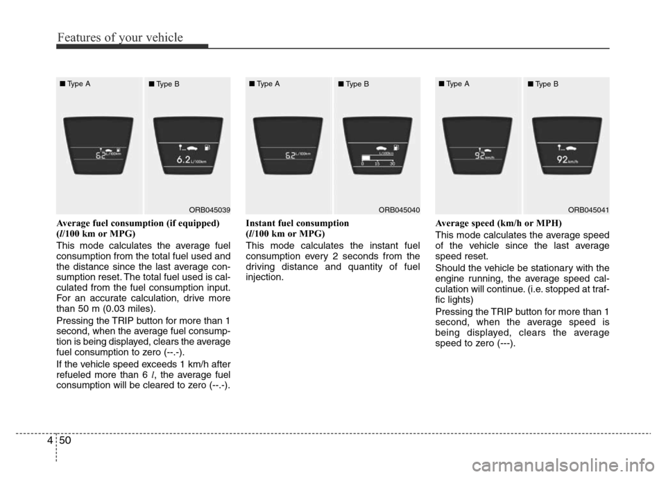 Hyundai Accent 2015 Owners Manual - RHD (UK. Australia) Features of your vehicle
50 4
Average fuel consumption (if equipped)
(l/100 km or MPG)
This mode calculates the average fuel
consumption from the total fuel used and
the distance since the last averag Hyundai Accent 2015 Owners Manual - RHD (UK. Australia) Features of your vehicle
50 4
Average fuel consumption (if equipped)
(l/100 km or MPG)
This mode calculates the average fuel
consumption from the total fuel used and
the distance since the last averag