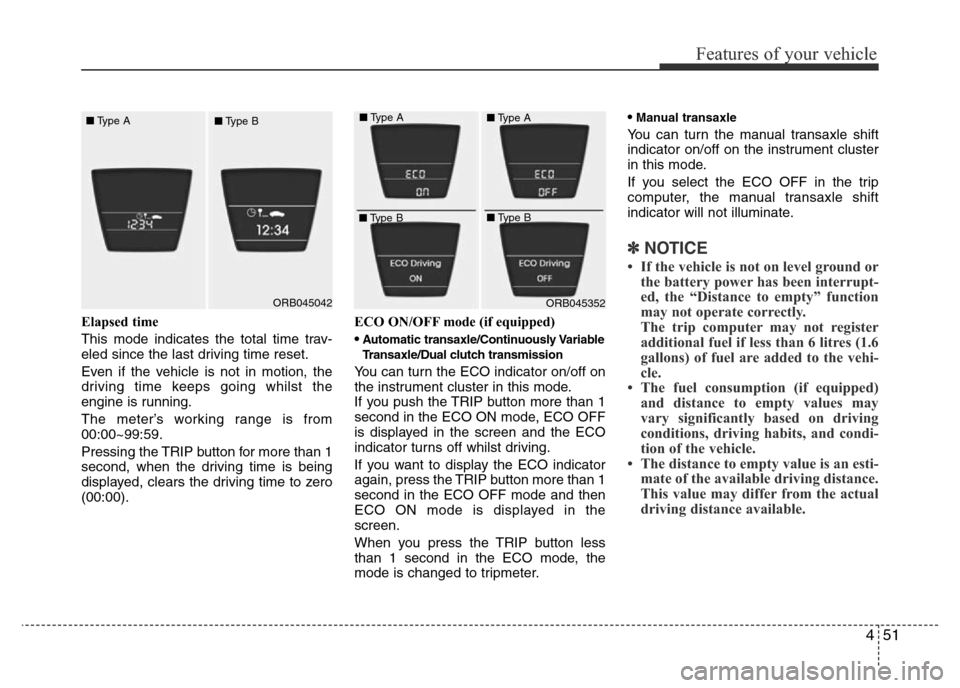 Hyundai Accent 2015 Owners Manual - RHD (UK. Australia) 451
Features of your vehicle
Elapsed time
This mode indicates the total time trav-
eled since the last driving time reset.
Even if the vehicle is not in motion, the
driving time keeps going whilst the Hyundai Accent 2015 Owners Manual - RHD (UK. Australia) 451
Features of your vehicle
Elapsed time
This mode indicates the total time trav-
eled since the last driving time reset.
Even if the vehicle is not in motion, the
driving time keeps going whilst the