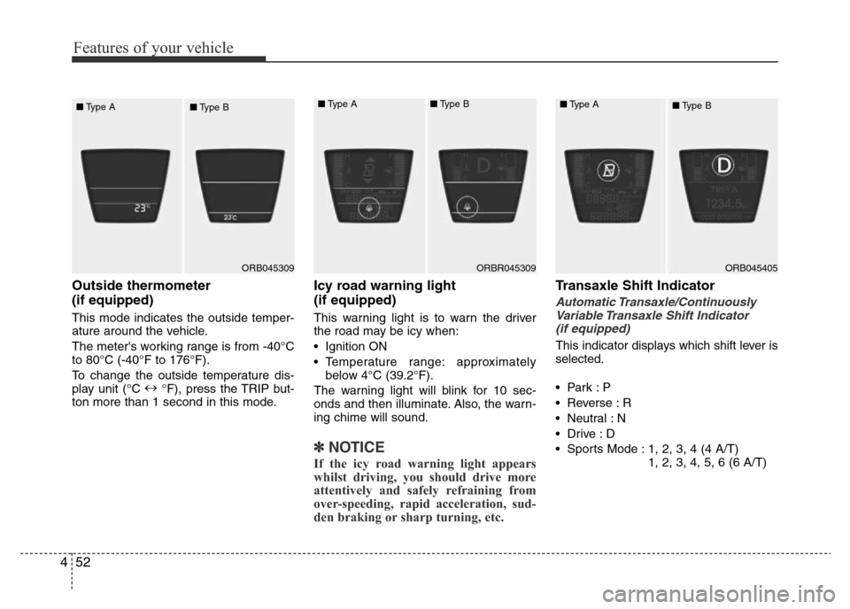 Hyundai Accent 2015 Owners Manual - RHD (UK. Australia) Features of your vehicle
52 4
Outside thermometer
(if equipped)
This mode indicates the outside temper-
ature around the vehicle.
The meters working range is from -40°C
to 80°C (-40°F to 176°F).
Hyundai Accent 2015 Owners Manual - RHD (UK. Australia) Features of your vehicle
52 4
Outside thermometer
(if equipped)
This mode indicates the outside temper-
ature around the vehicle.
The meters working range is from -40°C
to 80°C (-40°F to 176°F).