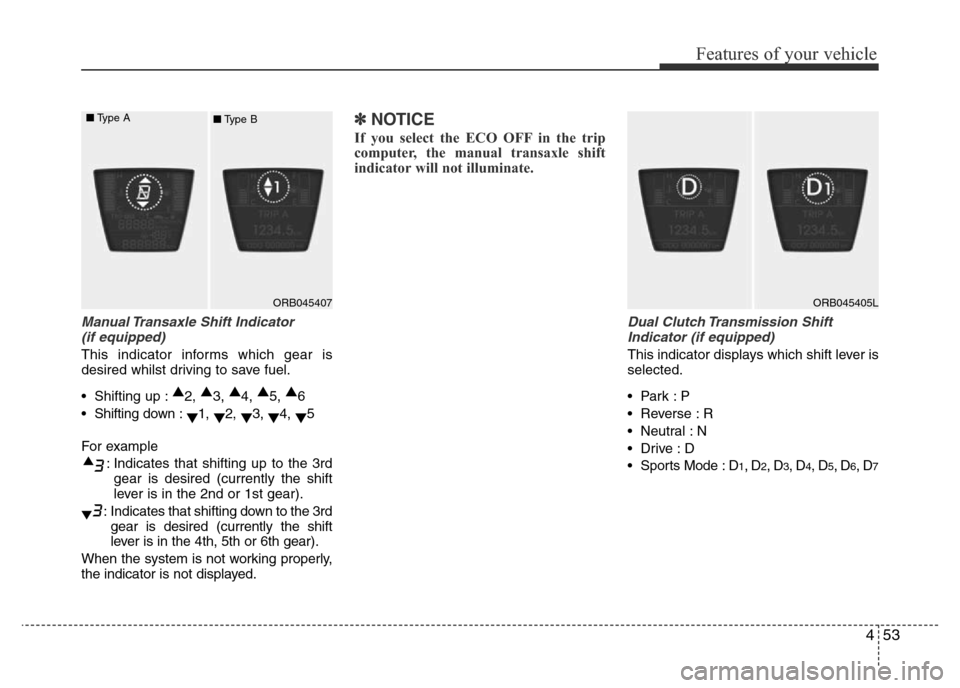 Hyundai Accent 2015  Owners Manual - RHD (UK. Australia) 453
Features of your vehicle
Manual Transaxle Shift  Indicator 
(if equipped)
This indicator informs which gear is
desired whilst driving to save fuel.
• Shifting up :▲
2, ▲
3, ▲
4, ▲
5, ▲