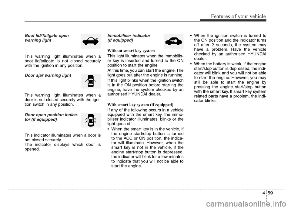 Hyundai Accent 2015  Owners Manual - RHD (UK. Australia) 459
Features of your vehicle
Boot lid/Tailgate open
warning light
This warning light illuminates when a
boot lid/tailgate is not closed securely
with the ignition in any position.
Door ajar warning li