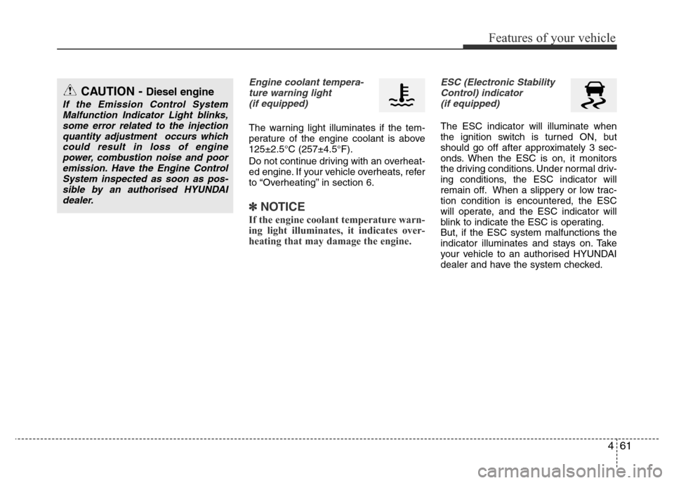 Hyundai Accent 2015  Owners Manual - RHD (UK. Australia) 461
Features of your vehicle
Engine coolant tempera-
ture warning light 
(if equipped)
The warning light illuminates if the tem-
perature of the engine coolant is above
125±2.5°C (257±4.5°F).
Do n