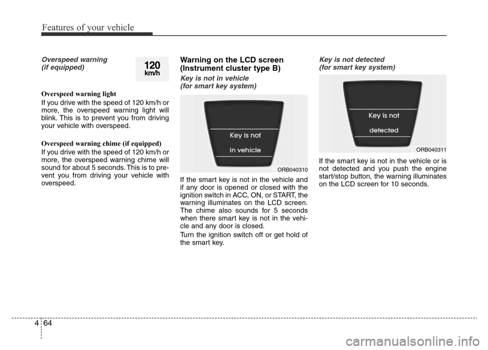 Hyundai Accent 2015 Owners Manual - RHD (UK. Australia) Features of your vehicle
64 4
Overspeed warning
(if equipped)
Overspeed warning light
If you drive with the speed of 120 km/h or
more, the overspeed warning light will
blink. This is to prevent you f Hyundai Accent 2015 Owners Manual - RHD (UK. Australia) Features of your vehicle
64 4
Overspeed warning
(if equipped)
Overspeed warning light
If you drive with the speed of 120 km/h or
more, the overspeed warning light will
blink. This is to prevent you f