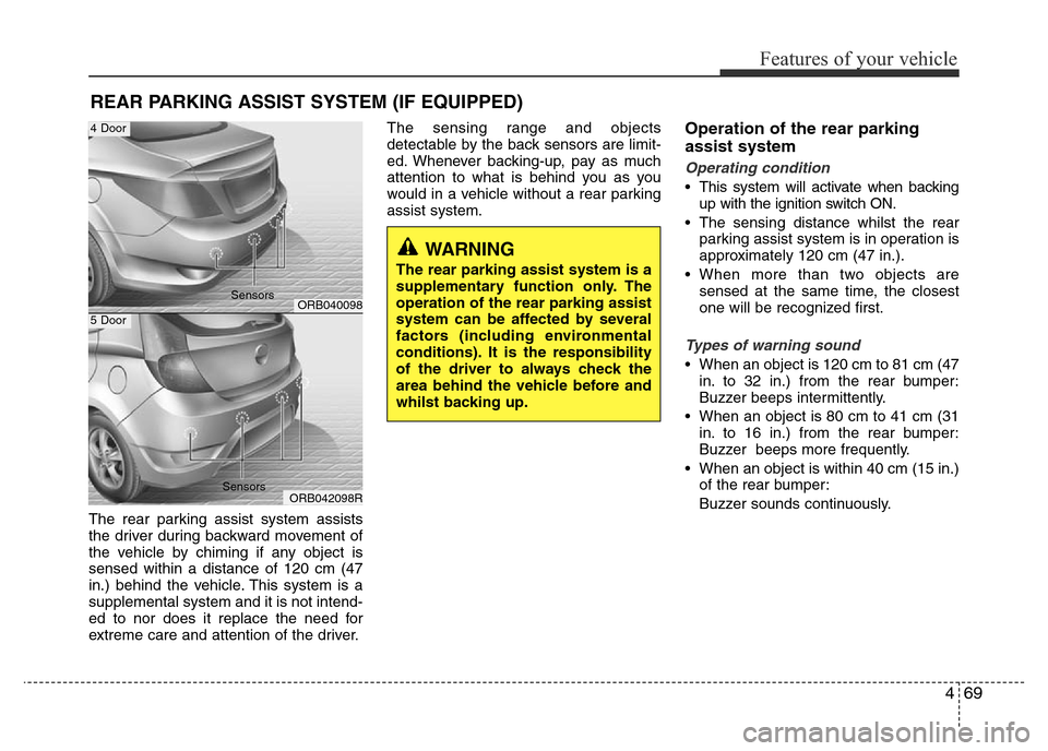 Hyundai Accent 2015  Owners Manual - RHD (UK. Australia) 469
Features of your vehicle
The rear parking assist system assists
the driver during backward movement of
the vehicle by chiming if any object is
sensed within a distance of 120 cm (47
in.) behind th