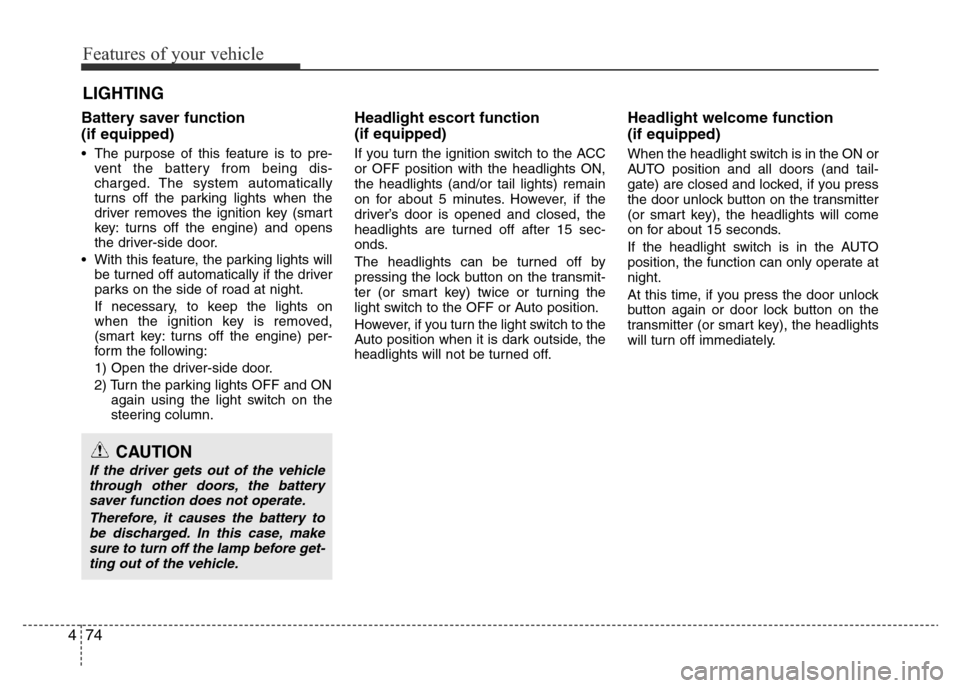 Hyundai Accent 2015 Owners Manual - RHD (UK. Australia) Features of your vehicle
74 4
Battery saver function
(if equipped)
• The purpose of this feature is to pre-
vent the battery from being dis-
charged. The system automatically
turns off the parking Hyundai Accent 2015 Owners Manual - RHD (UK. Australia) Features of your vehicle
74 4
Battery saver function
(if equipped)
• The purpose of this feature is to pre-
vent the battery from being dis-
charged. The system automatically
turns off the parking