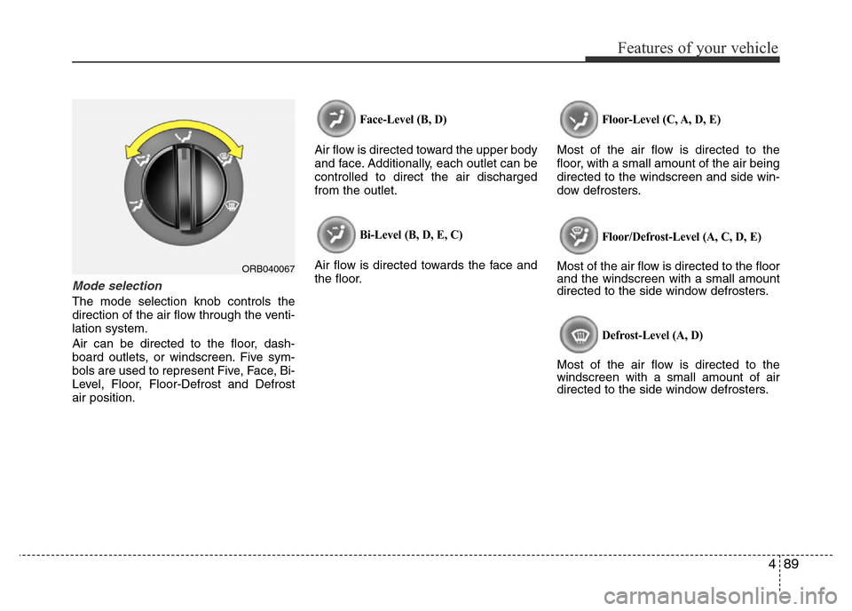 Hyundai Accent 2015 Owners Manual - RHD (UK. Australia) 489
Features of your vehicle
Mode selection
The mode selection knob controls the
direction of the air flow through the venti-
lation system.
Air can be directed to the floor, dash-
board outlets, or w Hyundai Accent 2015 Owners Manual - RHD (UK. Australia) 489
Features of your vehicle
Mode selection
The mode selection knob controls the
direction of the air flow through the venti-
lation system.
Air can be directed to the floor, dash-
board outlets, or w
