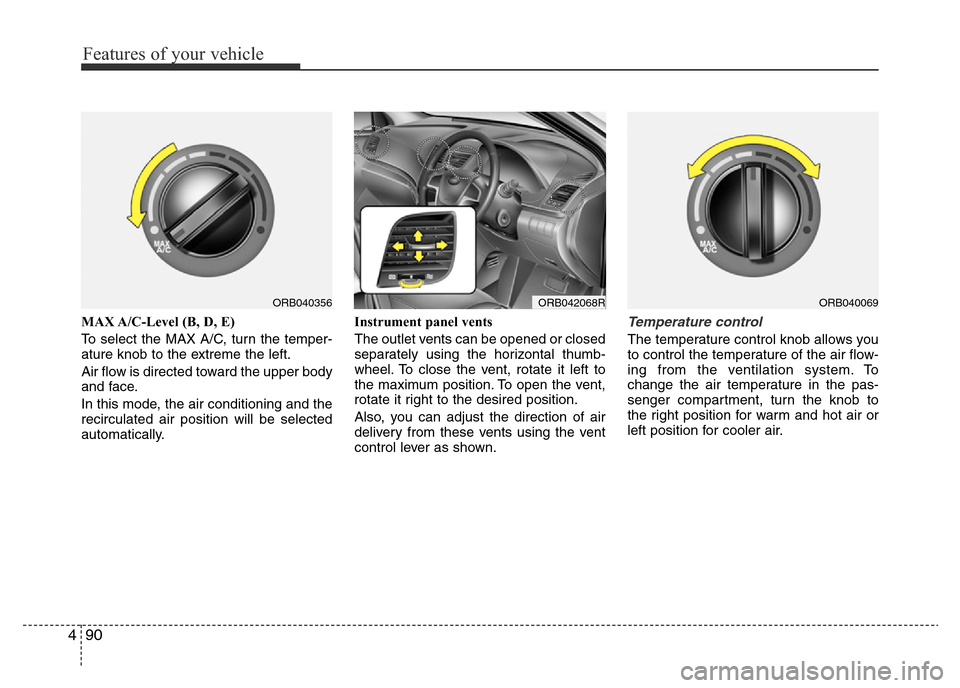 Hyundai Accent 2015  Owners Manual - RHD (UK. Australia) Features of your vehicle
90 4
MAX A/C-Level (B, D, E)
To select the MAX A/C, turn the temper-
ature knob to the extreme the left.
Air flow is directed toward the upper body
and face.
In this mode, the