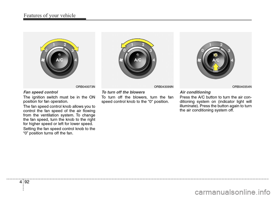 Hyundai Accent 2015  Owners Manual - RHD (UK. Australia) Features of your vehicle
92 4
Fan speed control
The ignition switch must be in the ON
position for fan operation.
The fan speed control knob allows you to
control the fan speed of the air flowing
from