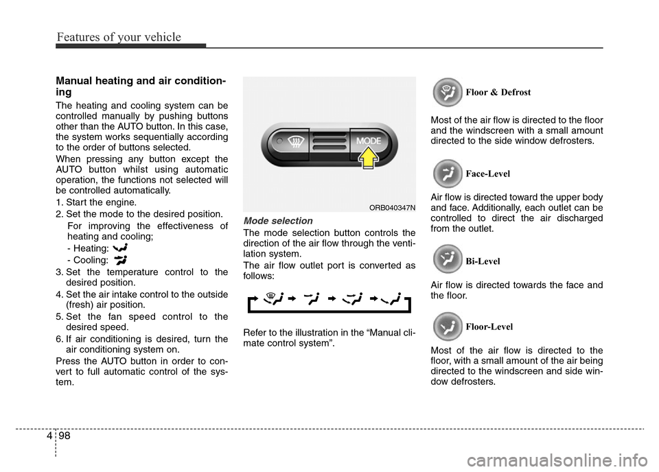 Hyundai Accent 2015  Owners Manual - RHD (UK. Australia) Features of your vehicle
98 4
Manual heating and air condition-
ing
The heating and cooling system can be
controlled manually by pushing buttons
other than the AUTO button. In this case,
the system wo