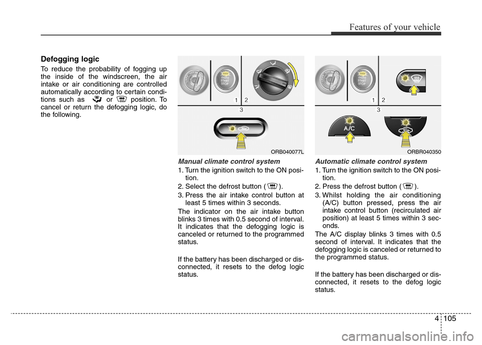 Hyundai Accent 2015  Owners Manual - RHD (UK. Australia) 4105
Features of your vehicle
Defogging logic
To reduce the probability of fogging up
the inside of the windscreen, the air
intake or air conditioning are controlled
automatically according to certain
