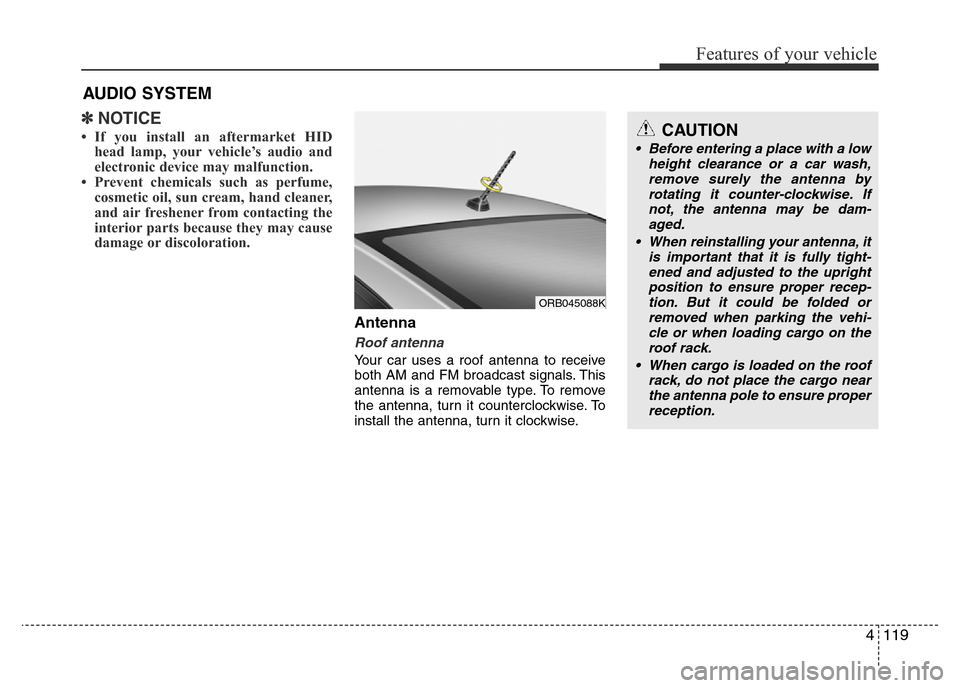 Hyundai Accent 2015 Owners Manual - RHD (UK. Australia) 4119
Features of your vehicle
✽NOTICE
• If you install an aftermarket HID
head lamp, your vehicle’s audio and
electronic device may malfunction.
• Prevent chemicals such as perfume,
cosmetic o Hyundai Accent 2015 Owners Manual - RHD (UK. Australia) 4119
Features of your vehicle
✽NOTICE
• If you install an aftermarket HID
head lamp, your vehicle’s audio and
electronic device may malfunction.
• Prevent chemicals such as perfume,
cosmetic o