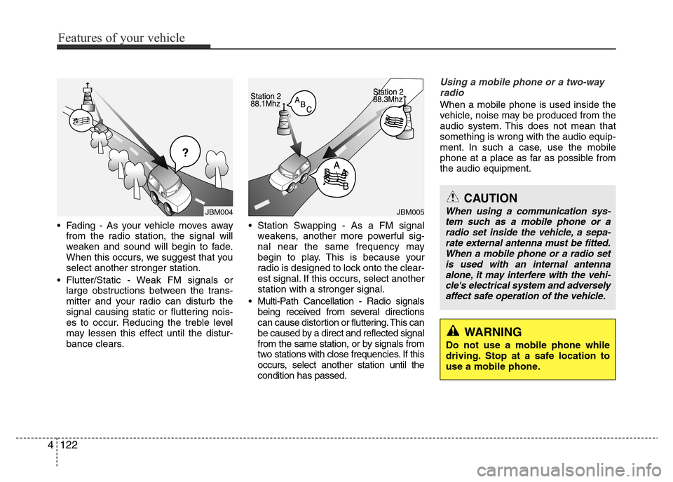 Hyundai Accent 2015 Owners Manual - RHD (UK. Australia) Features of your vehicle
122 4
• Fading - As your vehicle moves away
from the radio station, the signal will
weaken and sound will begin to fade.
When this occurs, we suggest that you
select another Hyundai Accent 2015 Owners Manual - RHD (UK. Australia) Features of your vehicle
122 4
• Fading - As your vehicle moves away
from the radio station, the signal will
weaken and sound will begin to fade.
When this occurs, we suggest that you
select another