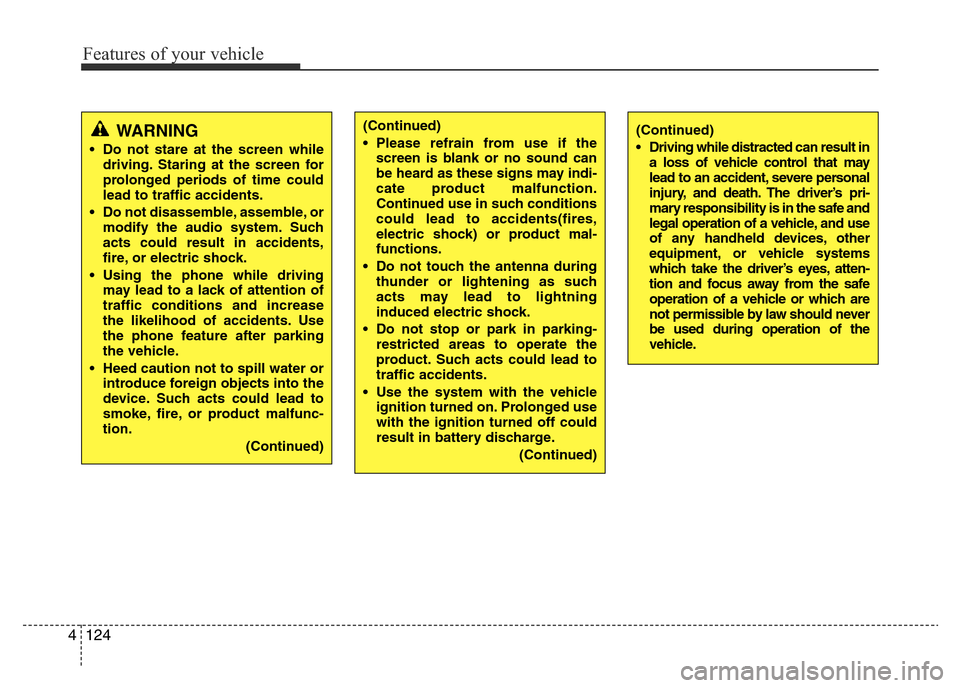 Hyundai Accent 2015 Owners Manual - RHD (UK. Australia) Features of your vehicle
124 4
WARNING
• Do not stare at the screen while
driving. Staring at the screen for
prolonged periods of time could
lead to traffic accidents.
• Do not disassemble, assemb Hyundai Accent 2015 Owners Manual - RHD (UK. Australia) Features of your vehicle
124 4
WARNING
• Do not stare at the screen while
driving. Staring at the screen for
prolonged periods of time could
lead to traffic accidents.
• Do not disassemble, assemb