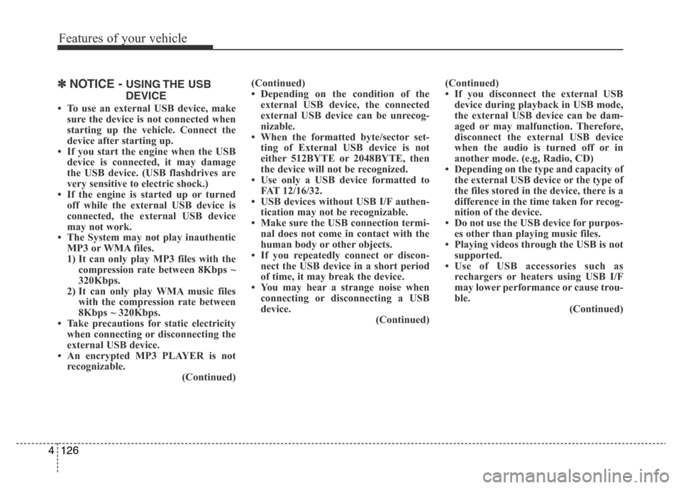 Hyundai Accent 2015  Owners Manual - RHD (UK. Australia) Features of your vehicle
126 4
✽NOTICE - USING THE  USB
DEVICE
• To use an external USB device, make
sure the device is not connected when
starting up the vehicle. Connect the
device after startin
