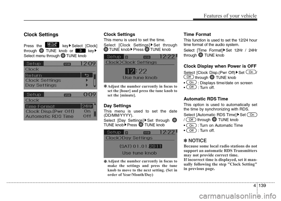 Hyundai Accent 2015  Owners Manual - RHD (UK. Australia) 4139
Features of your vehicle
Clock Settings
Press the  key Select [Clock]
through  TUNE knob or  key
Select menu through  TUNE knob
Clock Settings
This menu is used to set the time.
Select [Clock Set