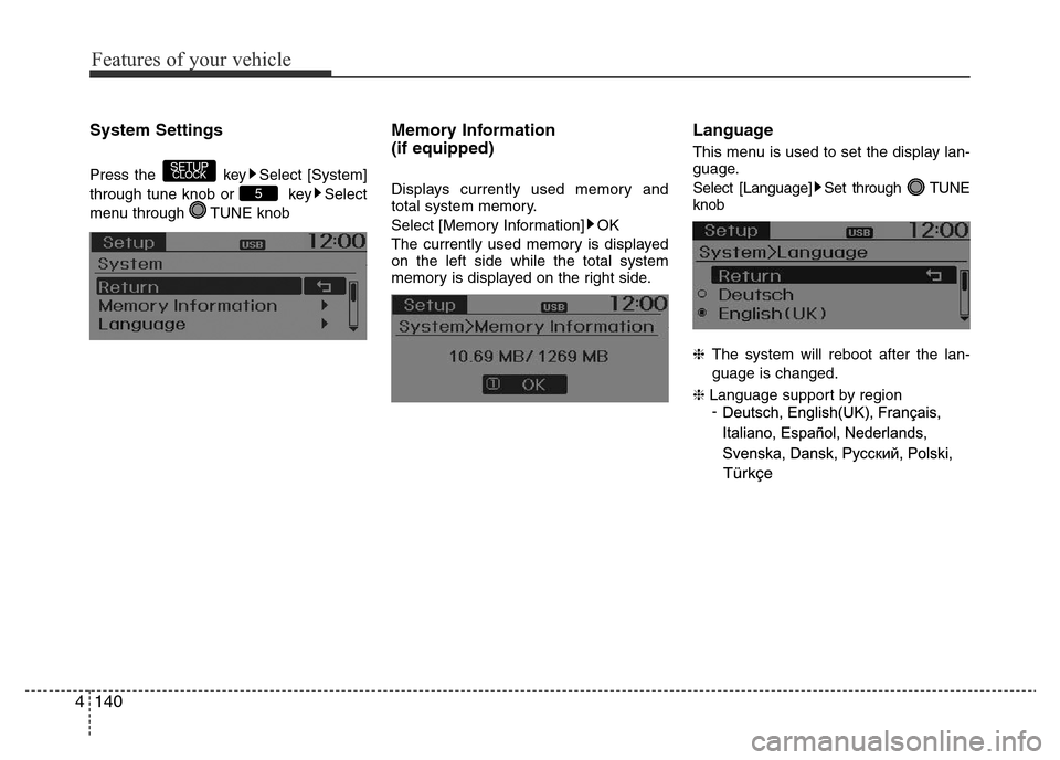 Hyundai Accent 2015  Owners Manual - RHD (UK. Australia) Features of your vehicle
140 4
System Settings
Press the  key Select [System]
through tune knob or  key Select
menu through  TUNE knob
Memory Information 
(if equipped)
Displays currently used memory 