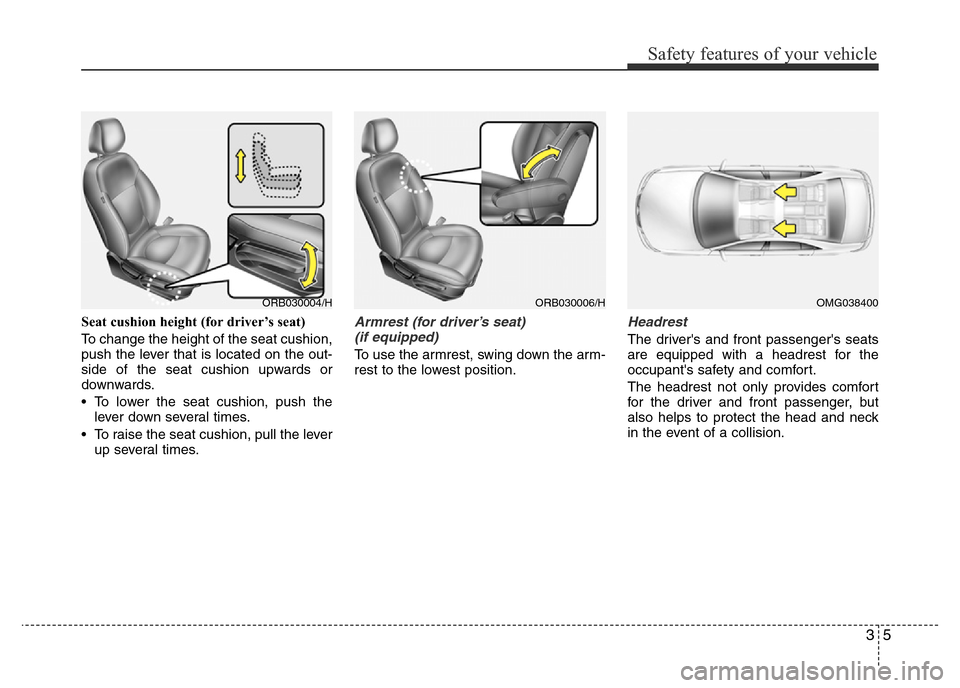 Hyundai Accent 2015  Owners Manual - RHD (UK. Australia) 35
Safety features of your vehicle
Seat cushion height (for driver’s seat)
To change the height of the seat cushion,
push the lever that is located on the out-
side of the seat cushion upwards or
do