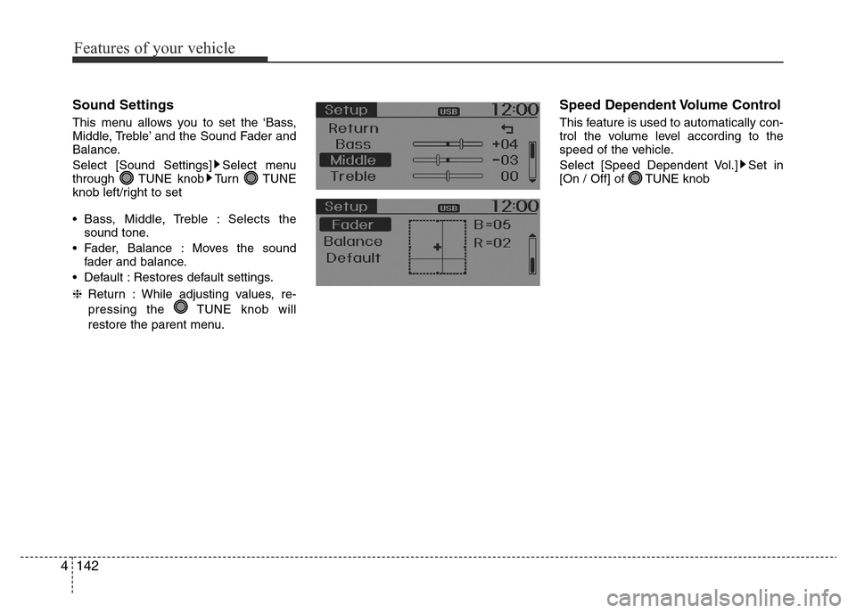 Hyundai Accent 2015  Owners Manual - RHD (UK. Australia) Features of your vehicle
142 4
Sound Settings
This menu allows you to set the ‘Bass,
Middle, Treble’ and the Sound Fader and
Balance.
Select [Sound Settings] Select menu
through TUNE knob Turn TUN