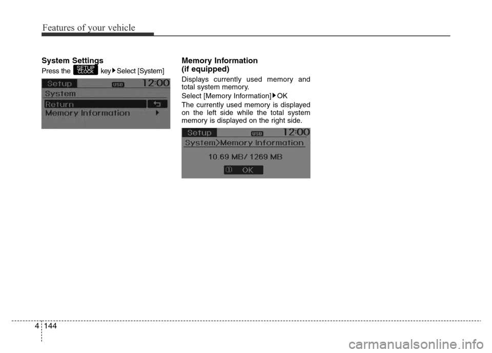Hyundai Accent 2015  Owners Manual - RHD (UK. Australia) Features of your vehicle
144 4
System Settings
Press the  key Select [System]
Memory Information 
(if equipped)
Displays currently used memory and
total system memory.
Select [Memory Information] OK
T