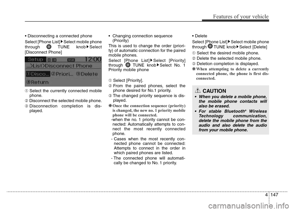 Hyundai Accent 2015  Owners Manual - RHD (UK. Australia) 4147
Features of your vehicle
• Disconnecting a connected phone
Select [Phone List] Select mobile phone
through TUNE knob Select
[Disconnect Phone]
➀ Select the currently connected mobile
phone.
