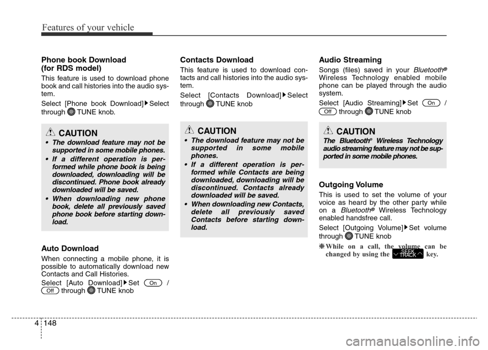 Hyundai Accent 2015  Owners Manual - RHD (UK. Australia) Features of your vehicle
148 4
Phone book Download
(for RDS model)
This feature is used to download phone
book and call histories into the audio sys-
tem.
Select [Phone book Download] Select
through T
