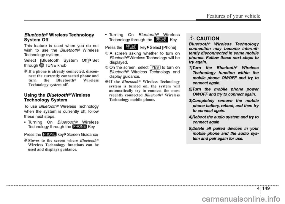 Hyundai Accent 2015  Owners Manual - RHD (UK. Australia) 4149
Features of your vehicle
Bluetooth®Wireless Technology
System Off
This feature is used when you do not
wish to use the Bluetooth®Wireless
Technology system.
Select [Bluetooth System Off] Set
th