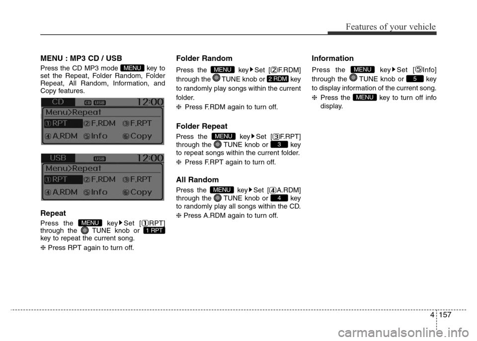 Hyundai Accent 2015  Owners Manual - RHD (UK. Australia) 4157
Features of your vehicle
MENU : MP3 CD / USB
Press the CD MP3 mode  key to
set the Repeat, Folder Random, Folder
Repeat, All Random, Information, and
Copy features.
Information, and Copy features