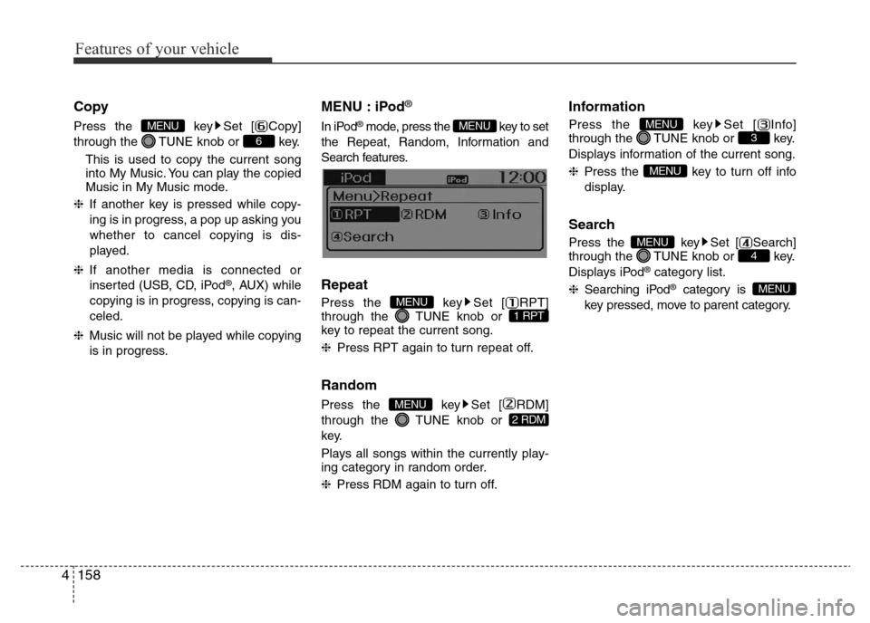 Hyundai Accent 2015  Owners Manual - RHD (UK. Australia) Features of your vehicle
158 4
Copy
Press the  key Set [ Copy]
through the  TUNE knob or  key.
This is used to copy the current song
into My Music. You can play the copied
Music in My Music mode.
❈I