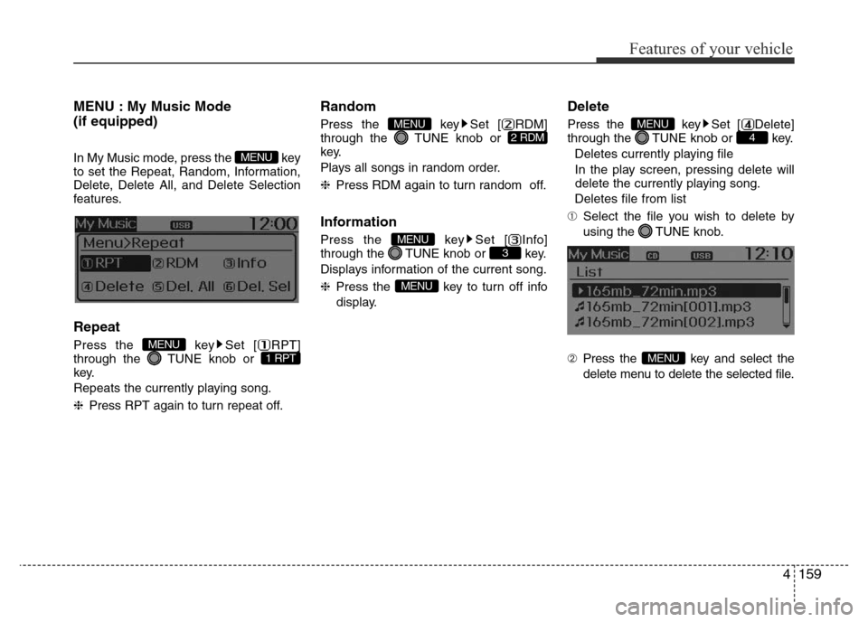 Hyundai Accent 2015  Owners Manual - RHD (UK. Australia) 4159
Features of your vehicle
MENU : My Music Mode
(if equipped)
In My Music mode, press the  key
to set the Repeat, Random, Information,
Delete, Delete All, and Delete Selection
features.
Repeat
Pres