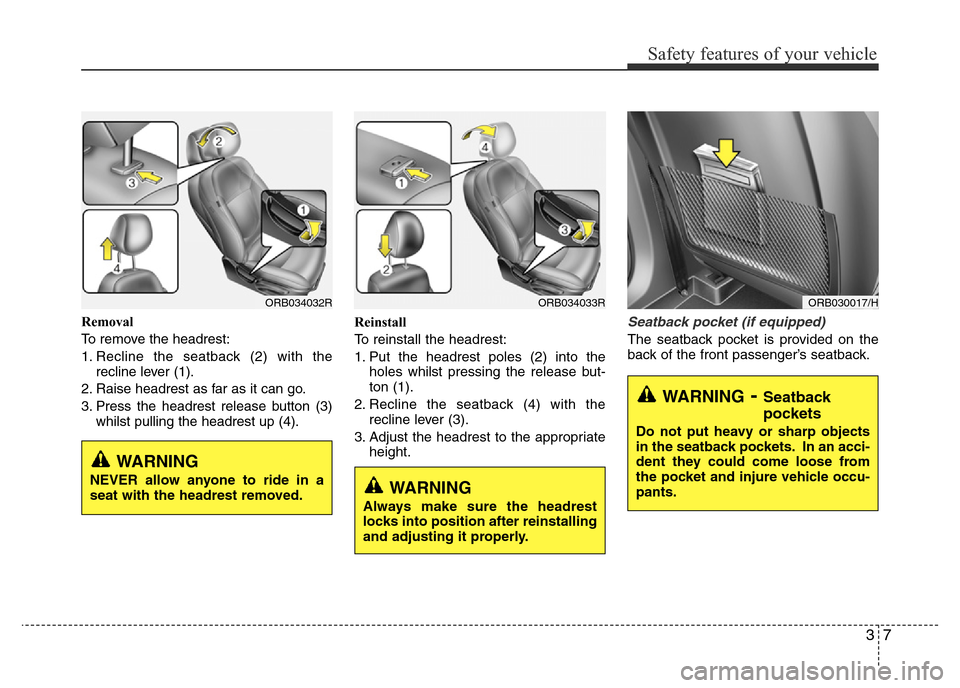 Hyundai Accent 2015  Owners Manual - RHD (UK. Australia) 37
Safety features of your vehicle
Removal
To remove the headrest:
1. Recline the seatback (2) with the
recline lever (1).
2. Raise headrest as far as it can go.
3. Press the headrest release button (