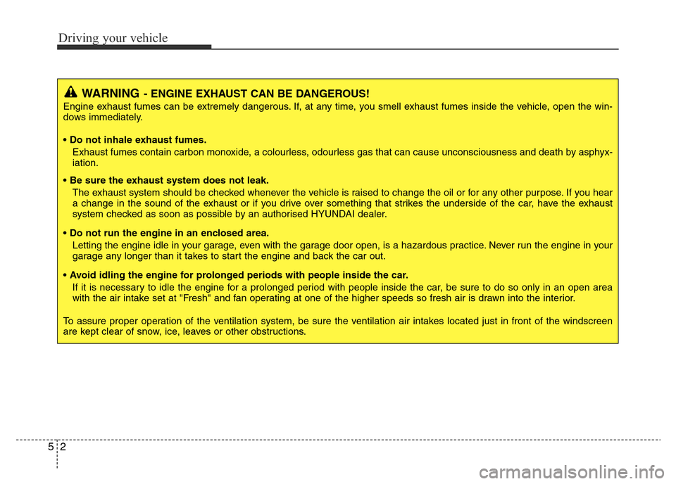 Hyundai Accent 2015  Owners Manual - RHD (UK. Australia) Driving your vehicle
2 5
WARNING- ENGINE EXHAUST CAN BE DANGEROUS!
Engine exhaust fumes can be extremely dangerous. If, at any time, you smell exhaust fumes inside the vehicle, open the win-
dows imme