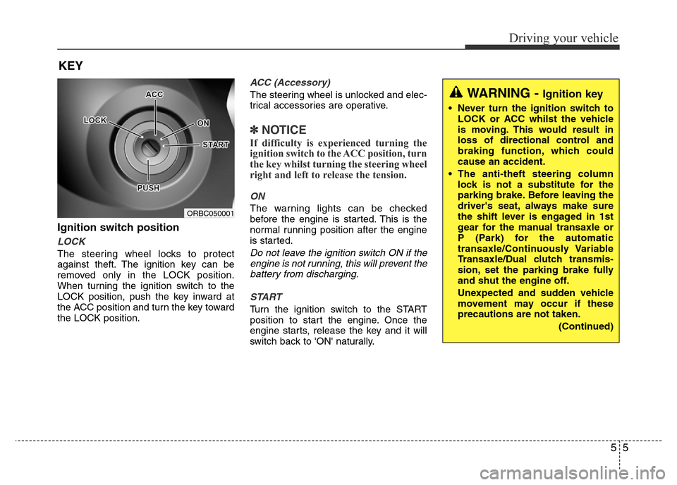 Hyundai Accent 2015  Owners Manual - RHD (UK. Australia) 55
Driving your vehicle
Ignition switch position
LOCK
The steering wheel locks to protect
against theft. The ignition key can be
removed only in the LOCK position.
When turning the ignition switch to 
