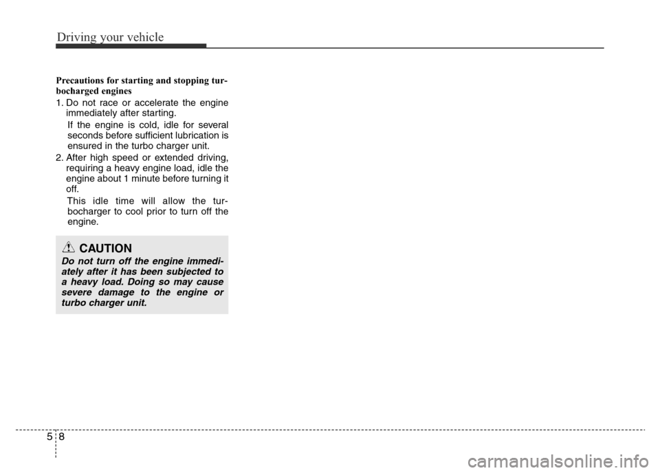 Hyundai Accent 2015  Owners Manual - RHD (UK. Australia) Driving your vehicle
8 5
Precautions for starting and stopping tur-
bocharged engines
1. Do not race or accelerate the engine
immediately after starting.
If the engine is cold, idle for several
second