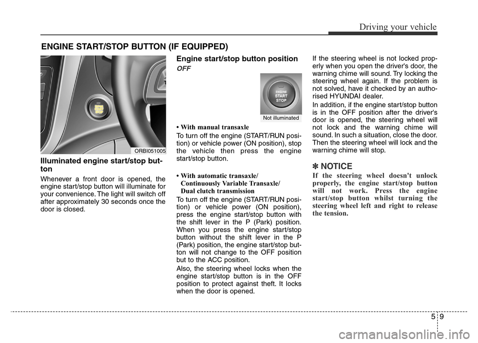 Hyundai Accent 2015  Owners Manual - RHD (UK. Australia) 59
Driving your vehicle
Illuminated engine start/stop but-
ton
Whenever a front door is opened, the
engine start/stop button will illuminate for
your convenience. The light will switch off
after appro