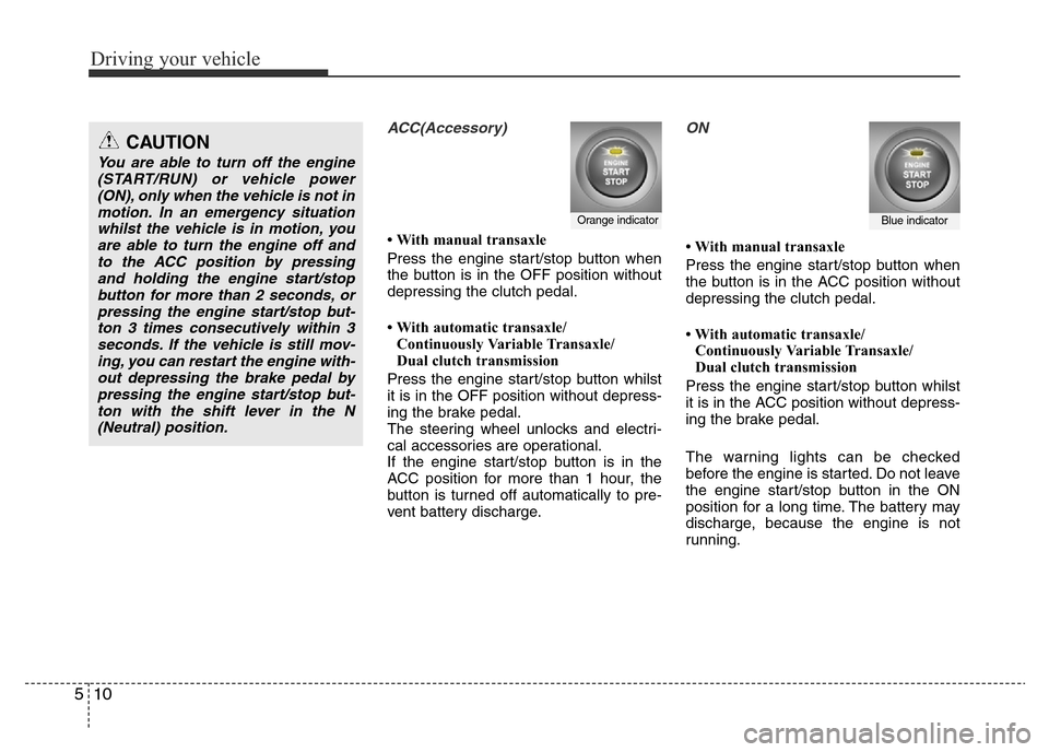 Hyundai Accent 2015  Owners Manual - RHD (UK. Australia) Driving your vehicle
10 5
ACC(Accessory)
• With manual transaxle
Press the engine start/stop button when
the button is in the OFF position without
depressing the clutch pedal.
• With automatic tra