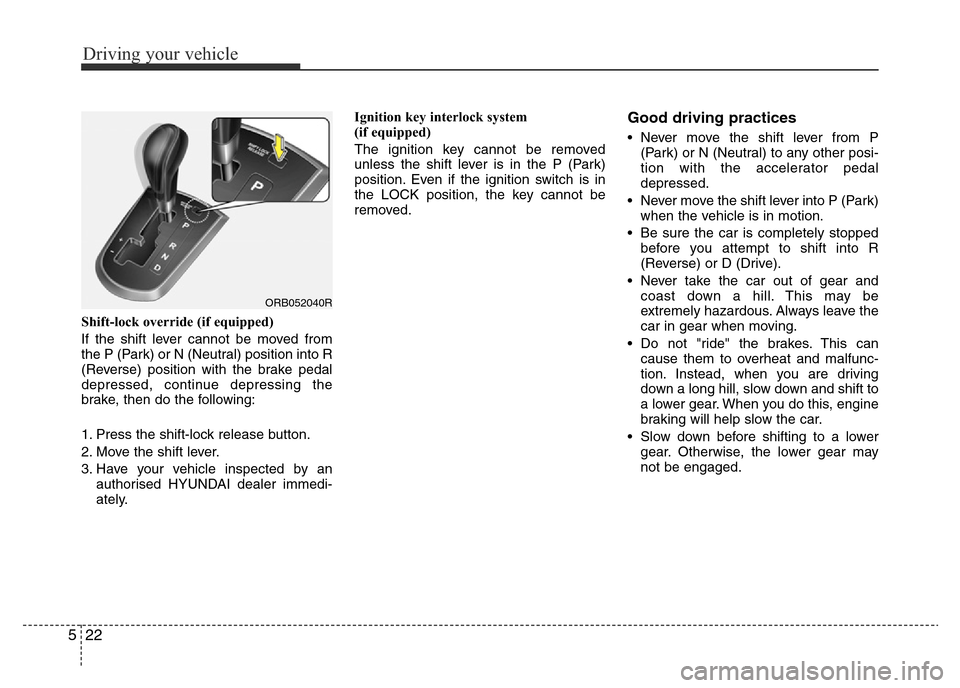 Hyundai Accent 2015  Owners Manual - RHD (UK. Australia) Driving your vehicle
22 5
Shift-lock override (if equipped)
If the shift lever cannot be moved from
the P (Park) or N (Neutral) position into R
(Reverse) position with the brake pedal
depressed, conti