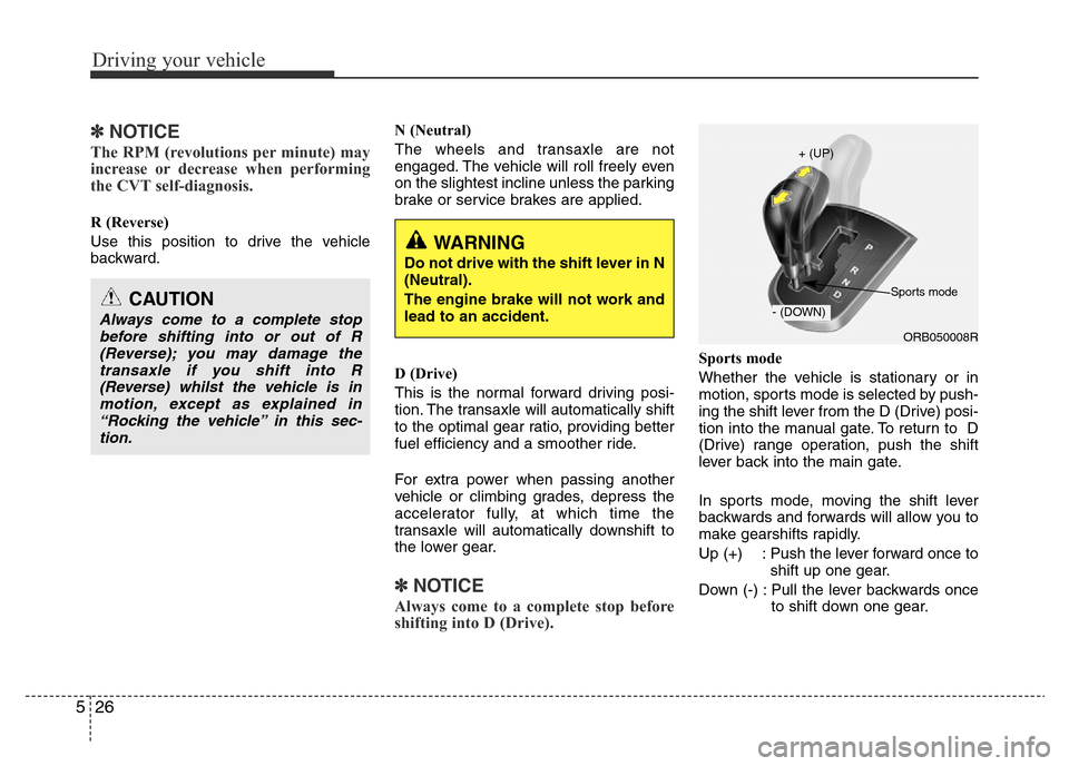 Hyundai Accent 2015  Owners Manual - RHD (UK. Australia) Driving your vehicle
26 5
✽NOTICE
The RPM (revolutions per minute) may
increase or decrease when performing
the CVT self-diagnosis.
R (Reverse)
Use this position to drive the vehicle
backward.N (Neu