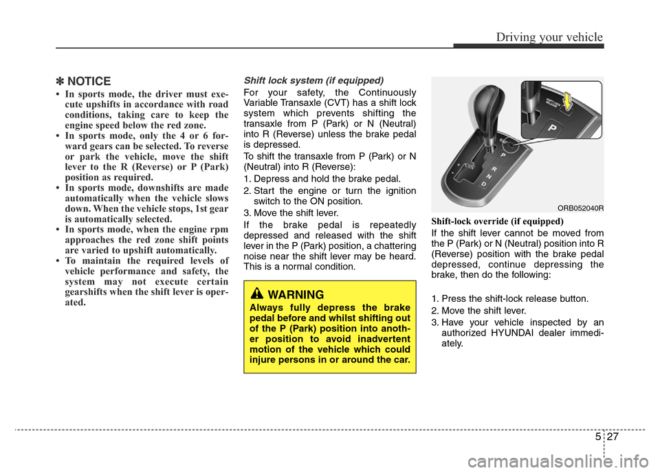 Hyundai Accent 2015  Owners Manual - RHD (UK. Australia) 527
Driving your vehicle
✽NOTICE
• In sports mode, the driver must exe-
cute upshifts in accordance with road
conditions, taking care to keep the
engine speed below the red zone.
• In sports mod