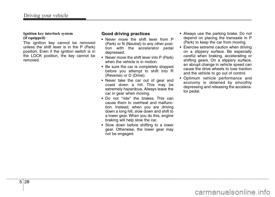 Hyundai Accent 2015  Owners Manual - RHD (UK. Australia) Driving your vehicle
28 5
Ignition key interlock system 
(if equipped)
The ignition key cannot be removed
unless the shift lever is in the P (Park)
position. Even if the ignition switch is in
the LOCK