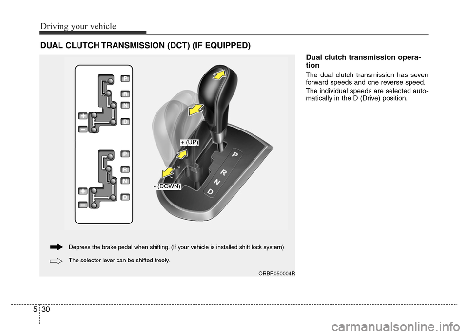 Hyundai Accent 2015  Owners Manual - RHD (UK. Australia) Driving your vehicle
30 5
Dual clutch transmission opera-
tion 
The dual clutch transmission has seven
forward speeds and one reverse speed.
The individual speeds are selected auto-
matically in the D