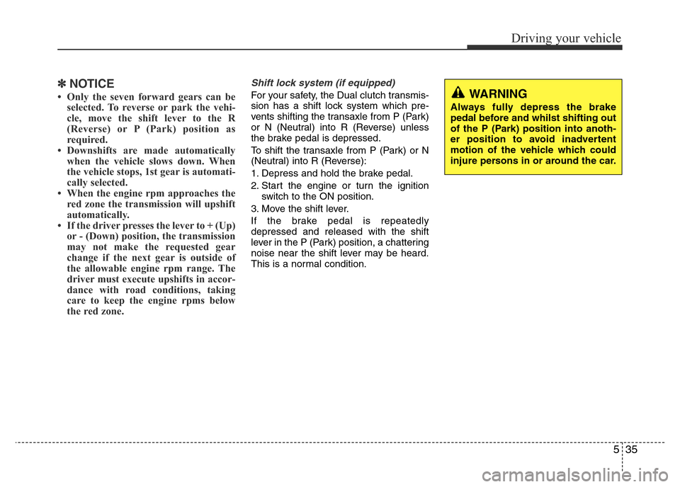 Hyundai Accent 2015  Owners Manual - RHD (UK. Australia) 535
Driving your vehicle
✽NOTICE
• Only the seven forward gears can be
selected. To reverse or park the vehi-
cle, move the shift lever to the R
(Reverse) or P (Park) position as
required.
• Dow
