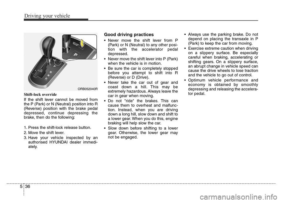 Hyundai Accent 2015  Owners Manual - RHD (UK. Australia) Driving your vehicle
36 5
Shift-lock override
If the shift lever cannot be moved from
the P (Park) or N (Neutral) position into R
(Reverse) position with the brake pedal
depressed, continue depressing