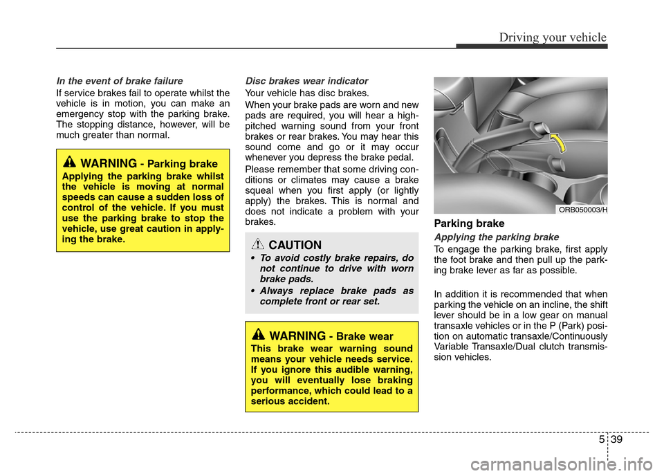 Hyundai Accent 2015  Owners Manual - RHD (UK. Australia) 539
Driving your vehicle
In the event of brake failure 
If service brakes fail to operate whilst the
vehicle is in motion, you can make an
emergency stop with the parking brake.
The stopping distance,