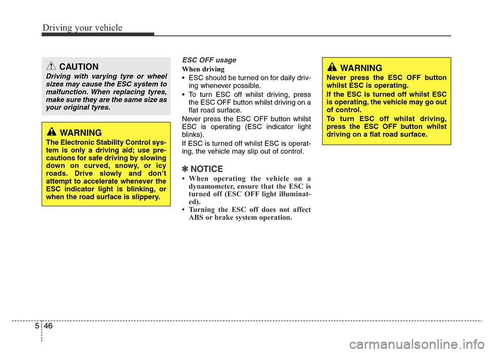 Hyundai Accent 2015  Owners Manual - RHD (UK. Australia) Driving your vehicle
46 5
ESC OFF usage
When driving
• ESC should be turned on for daily driv-
ing whenever possible.
• To turn ESC off whilst driving, press
the ESC OFF button whilst driving on a