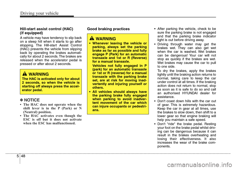 Hyundai Accent 2015  Owners Manual - RHD (UK. Australia) Driving your vehicle
48 5
Hill-start assist control (HAC) 
(if equipped) 
A vehicle may have tendency to slip back
on a steep hill when it starts to go after
stopping. The Hill-start Assist Control
(H
